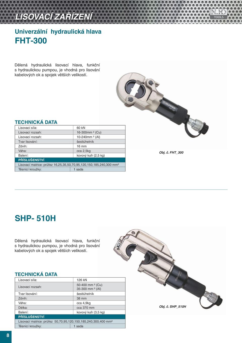 kroužky: 1 sada Obj. č. FHT_300 SHP- 510H Dělená hydraulická lisovací hlava, funkční s hydraulickou pumpou, je vhodná pro lisování kabelových ok a spojek větších velikostí.
