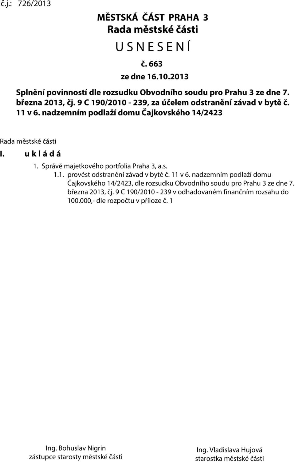 Správě majetkového portfolia Praha 3, a.s. 1.1. provést odstranění závad v bytě č. 11 v 6.