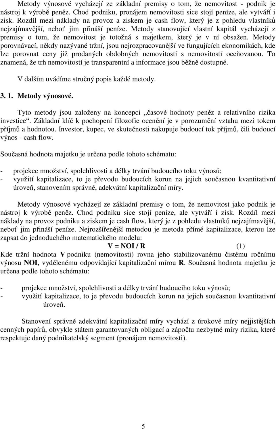 Metody stanovující vlastní kapitál vycházejí z premisy o tom, že nemovitost je totožná s majetkem, který je v ní obsažen.