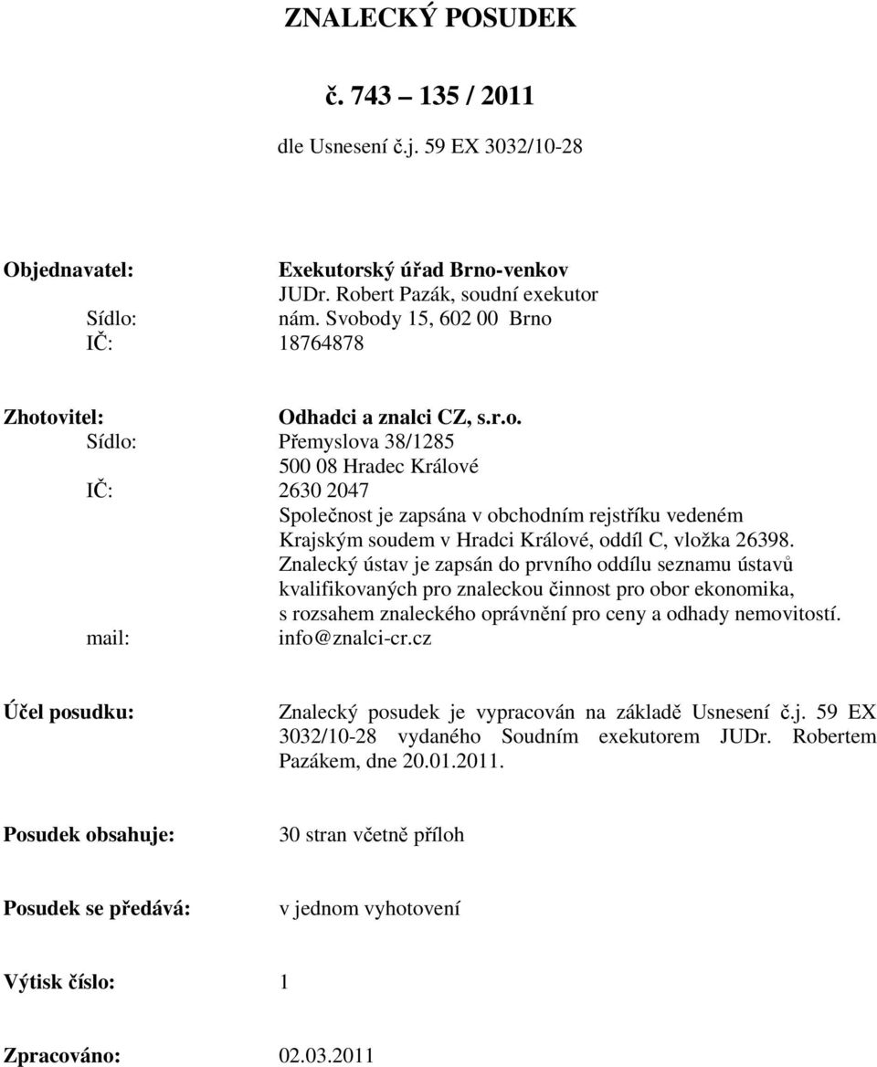 Znalecký ústav je zapsán do prvního oddílu seznamu ústavů kvalifikovaných pro znaleckou činnost pro obor ekonomika, s rozsahem znaleckého oprávnění pro ceny a odhady nemovitostí. mail: info@znalci-cr.