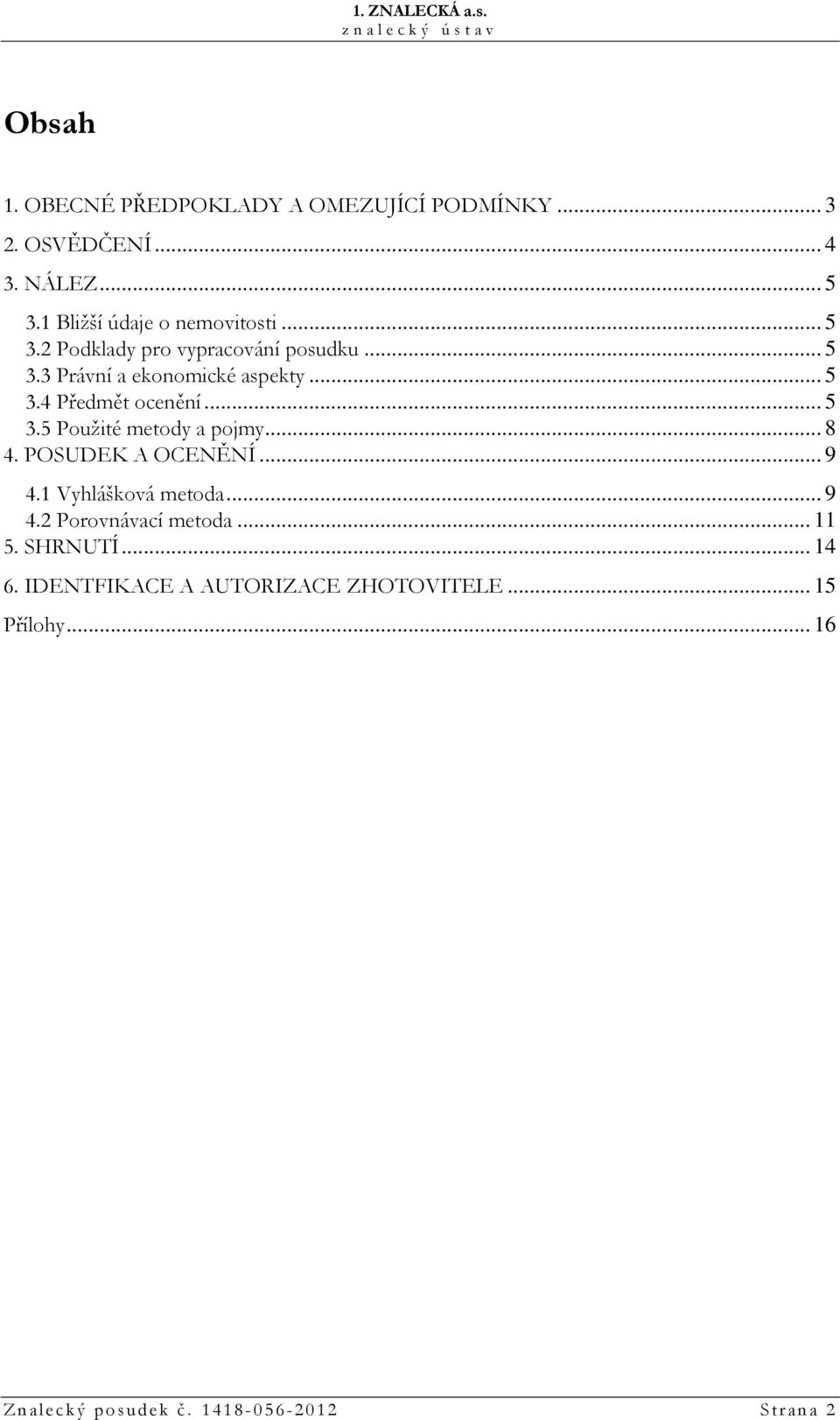 .. 8 4. POSUDEK A OCENĚNÍ... 9 4.1 Vyhlášková metoda... 9 4.2 Porovnávací metoda... 11 5. SHRNUTÍ... 14 6.