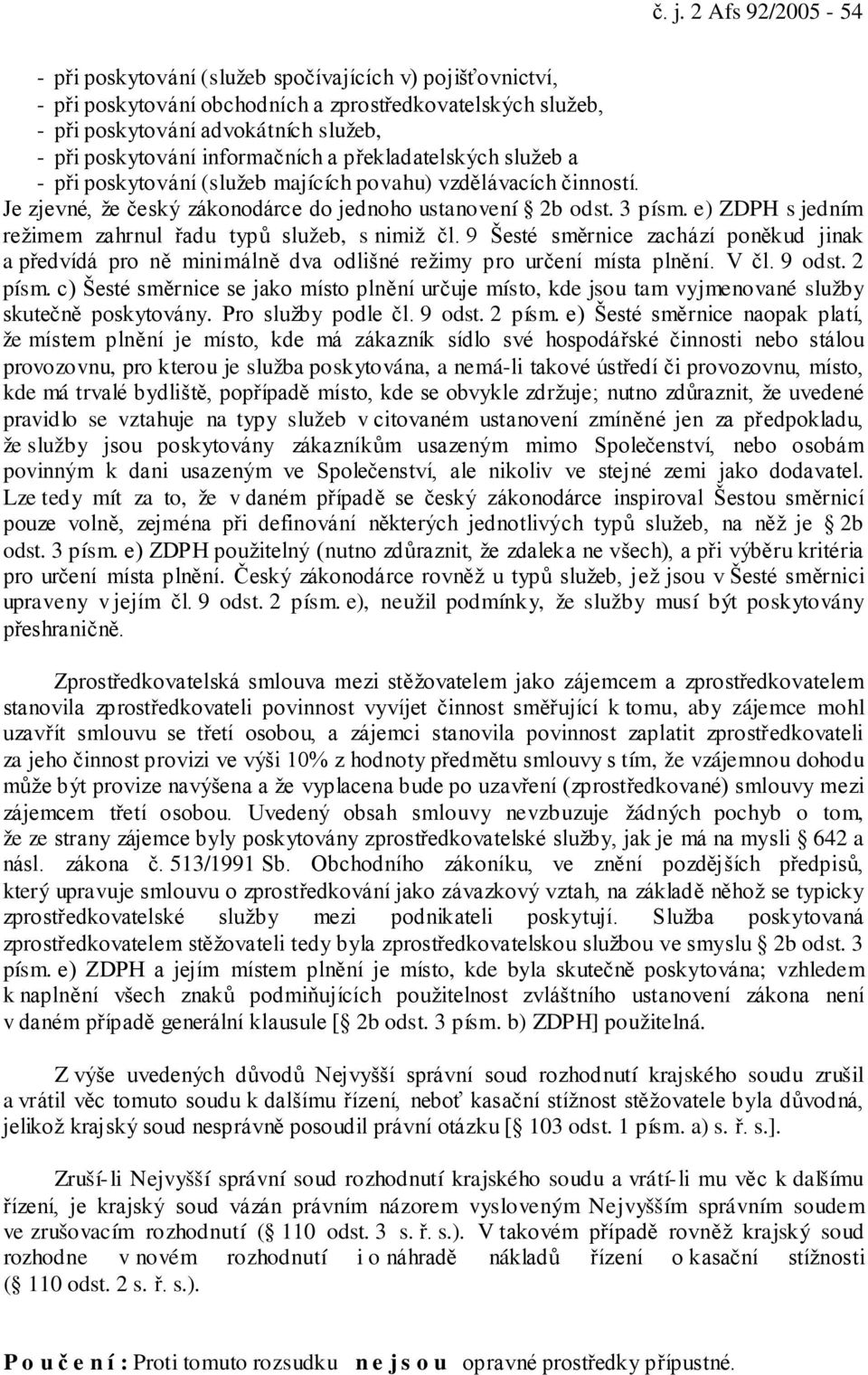 e) ZDPH s jedním režimem zahrnul řadu typů služeb, s nimiž čl. 9 Šesté směrnice zachází poněkud jinak a předvídá pro ně minimálně dva odlišné režimy pro určení místa plnění. V čl. 9 odst. 2 písm.