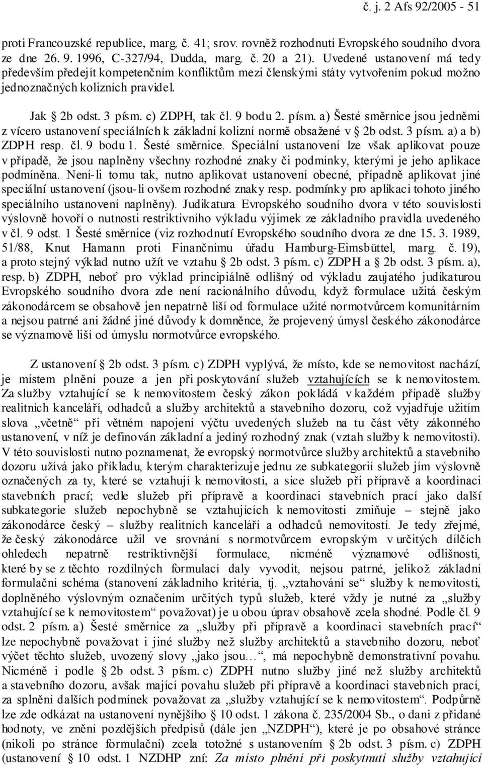 písm. a) Šesté směrnice jsou jedněmi z vícero ustanovení speciálních k základní kolizní normě obsažené v 2b odst. 3 písm. a) a b) ZDPH resp. čl. 9 bodu 1. Šesté směrnice. Speciální ustanovení lze však aplikovat pouze v případě, že jsou naplněny všechny rozhodné znaky či podmínky, kterými je jeho aplikace podmíněna.