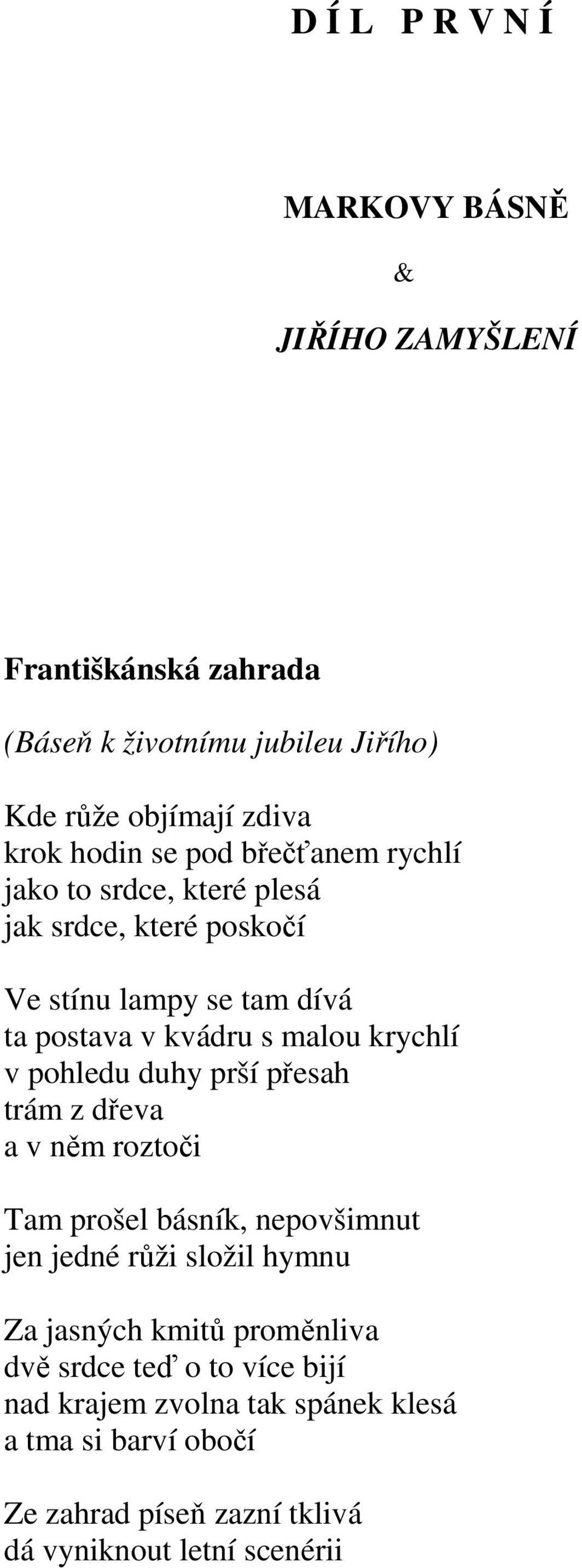 pohledu duhy prší přesah trám z dřeva a v něm roztoči Tam prošel básník, nepovšimnut jen jedné růži složil hymnu Za jasných kmitů proměnliva