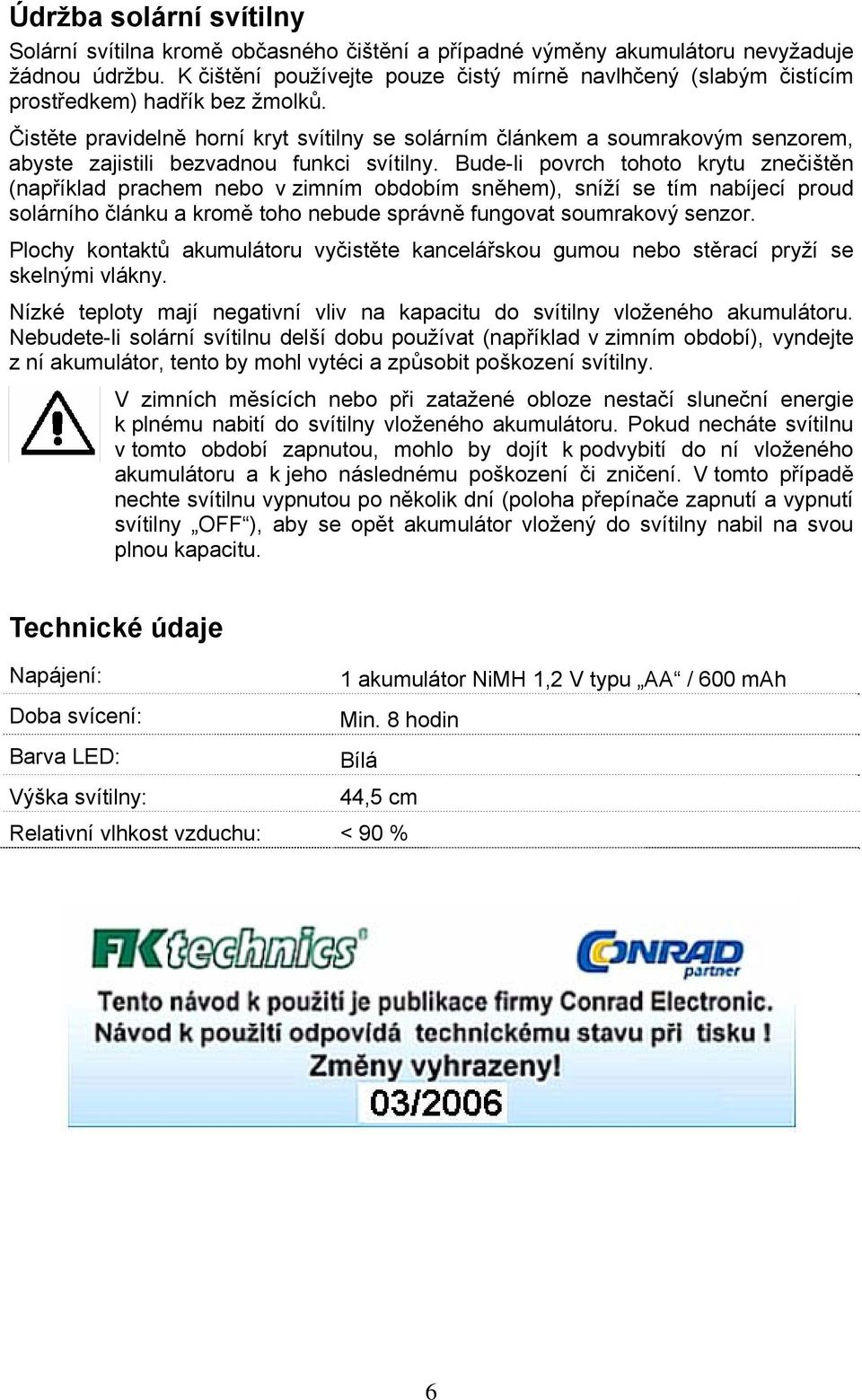 Čistěte pravidelně horní kryt svítilny se solárním článkem a soumrakovým senzorem, abyste zajistili bezvadnou funkci svítilny.