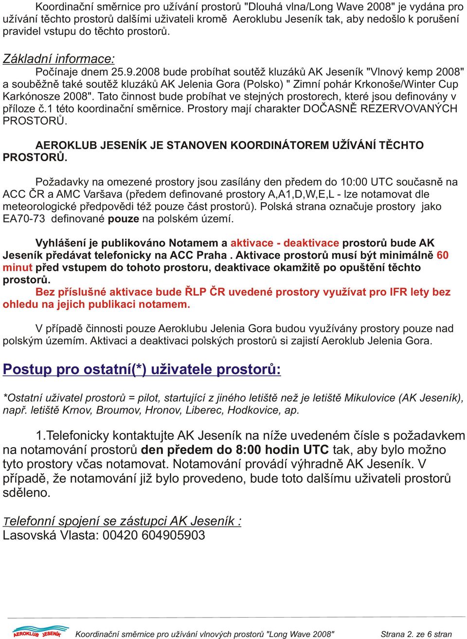 2008 bude probíhat soutìž kluzákù AK Jeseník "Vlnový kemp 2008" a soubìžnì také soutìž kluzákù AK Jelenia Gora (Polsko) " Zimní pohár Krkonoše/Winter Cup Karkónosze 2008".