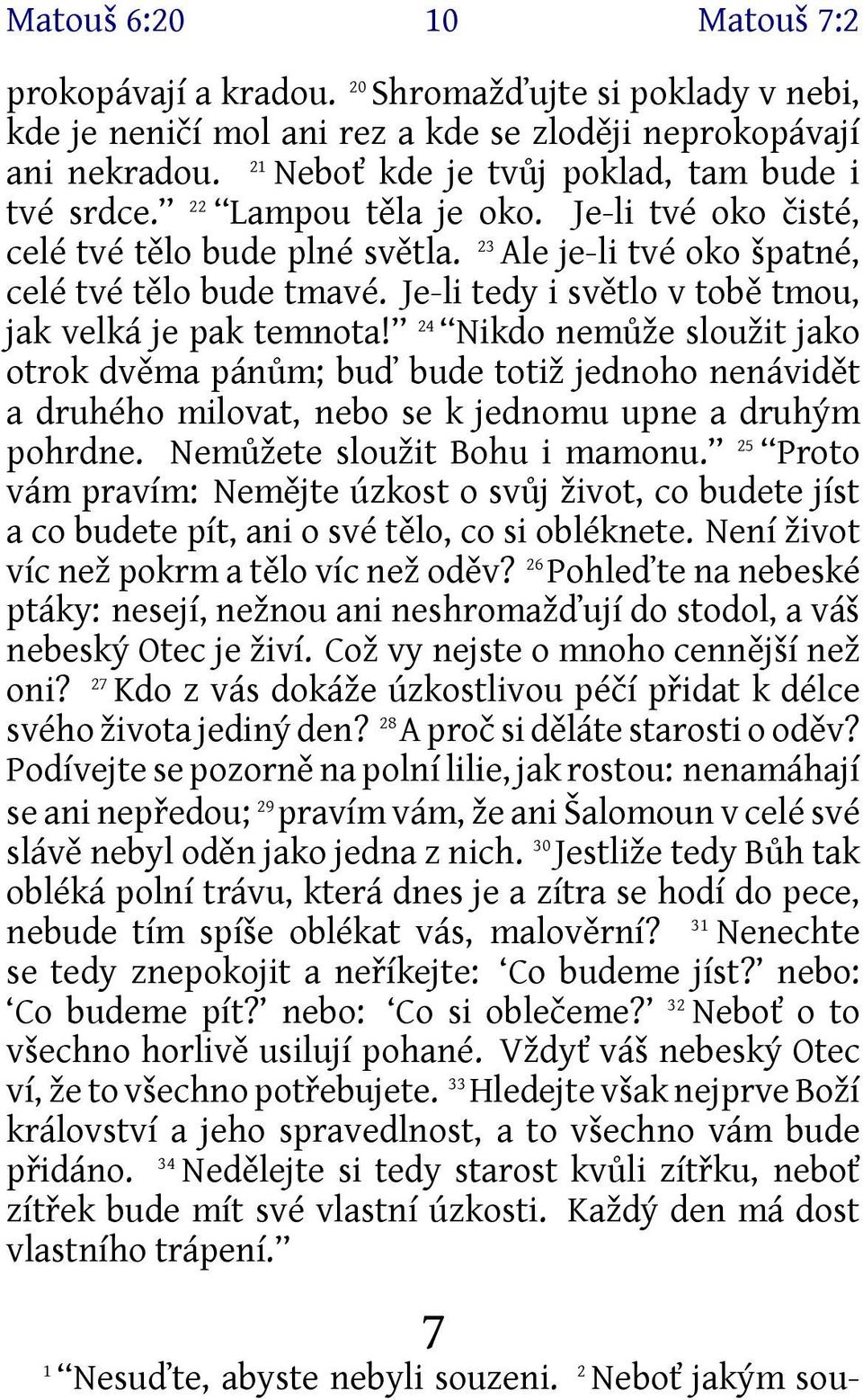 Je-li tedy i světlo v tobě tmou, jak velká je pak temnota! 24 Nikdo nemůže sloužit jako otrok dvěma pánům; buď bude totiž jednoho nenávidět a druhého milovat, nebo se k jednomu upne a druhým pohrdne.