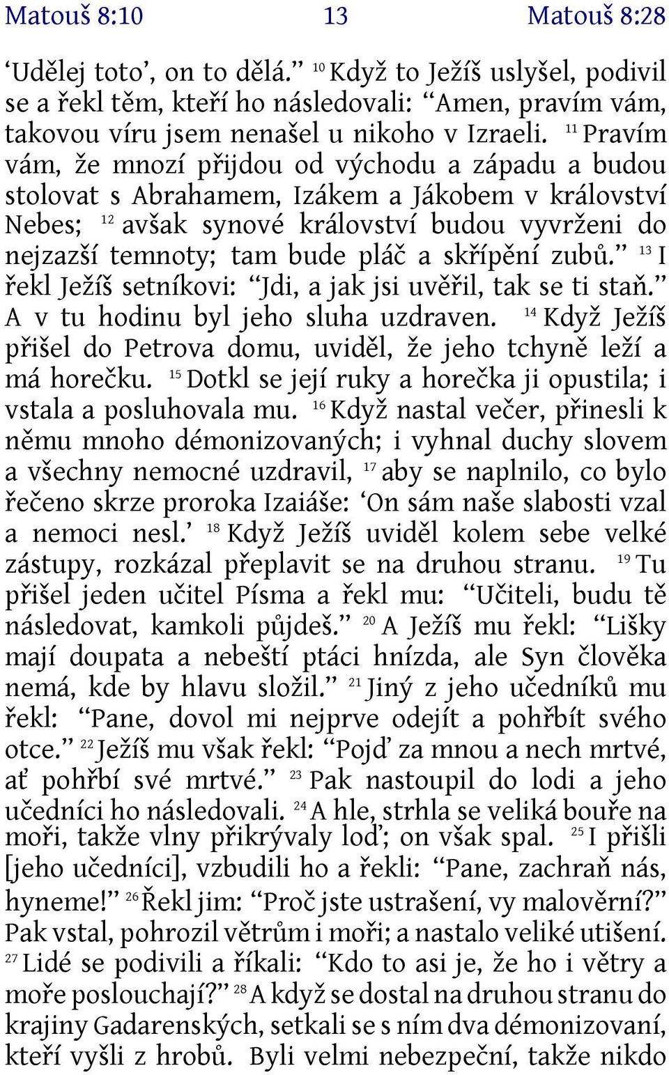 skřípění zubů. 13 I řekl Ježíš setníkovi: Jdi, a jak jsi uvěřil, tak se ti staň. 14 A v tu hodinu byl jeho sluha uzdraven.