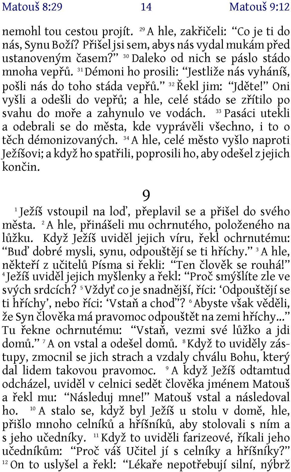 Oni vyšli a odešli do vepřů; a hle, celé stádo se zřítilo po 33 svahu do moře a zahynulo ve vodách. Pasáci utekli a odebrali se do města, kde vyprávěli všechno, i to o 34 těch démonizovaných.