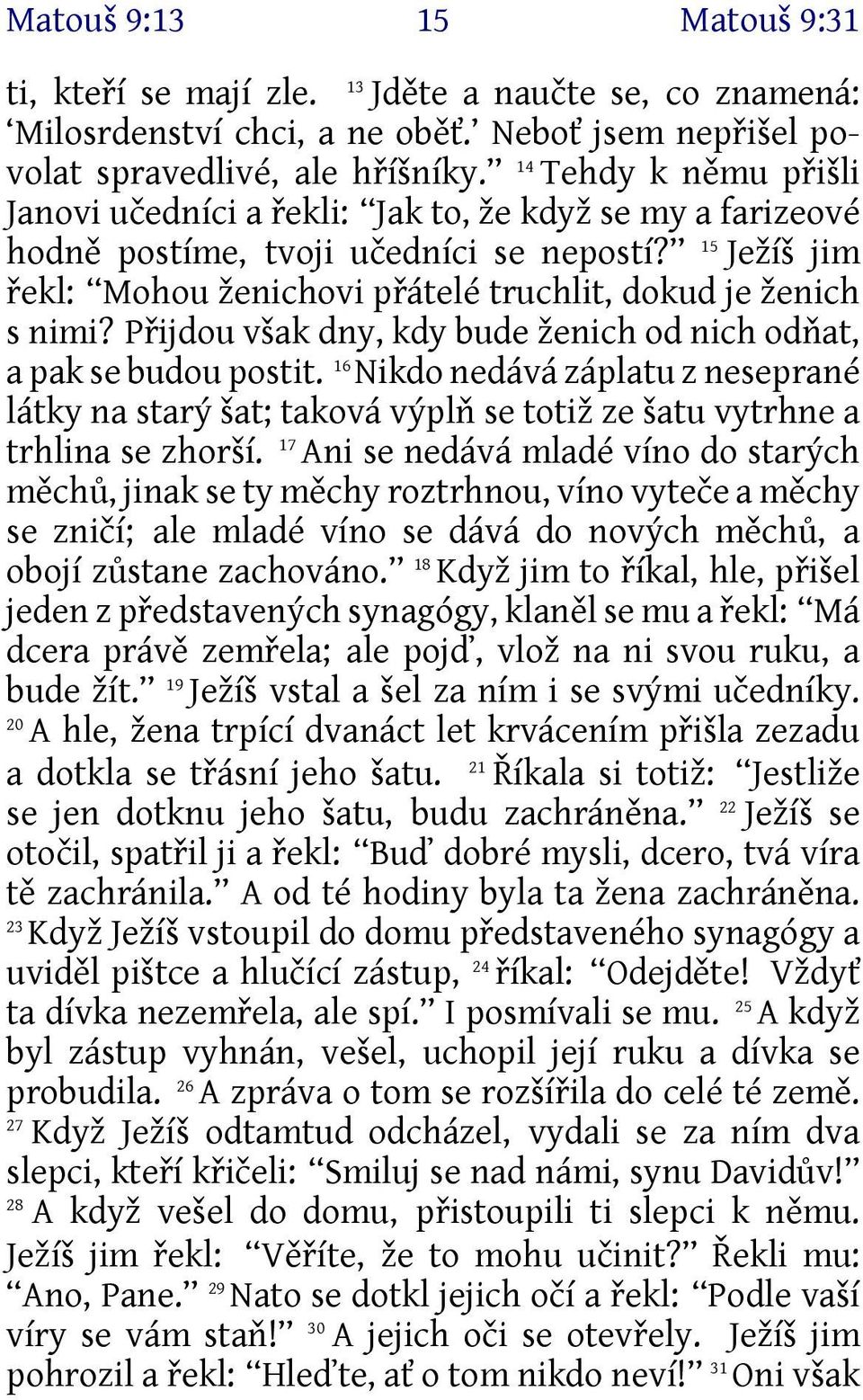 Přijdou však dny, kdy bude ženich od nich odňat, a pak se budou postit. 16 Nikdo nedává záplatu z neseprané látky na starý šat; taková výplň se totiž ze šatu vytrhne a trhlina se zhorší.