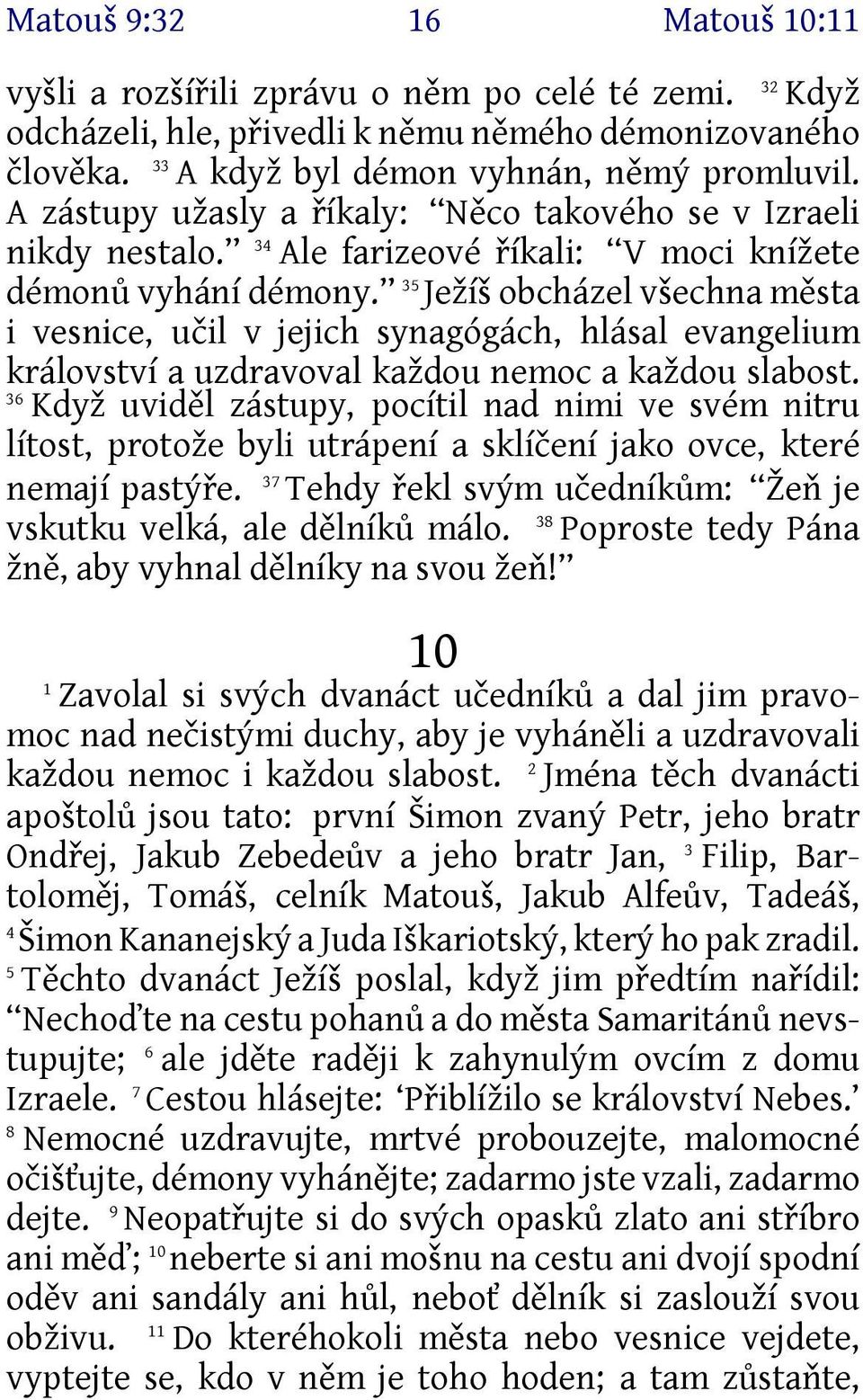 35 Ježíš obcházel všechna města i vesnice, učil v jejich synagógách, hlásal evangelium království a uzdravoval každou nemoc a každou slabost.