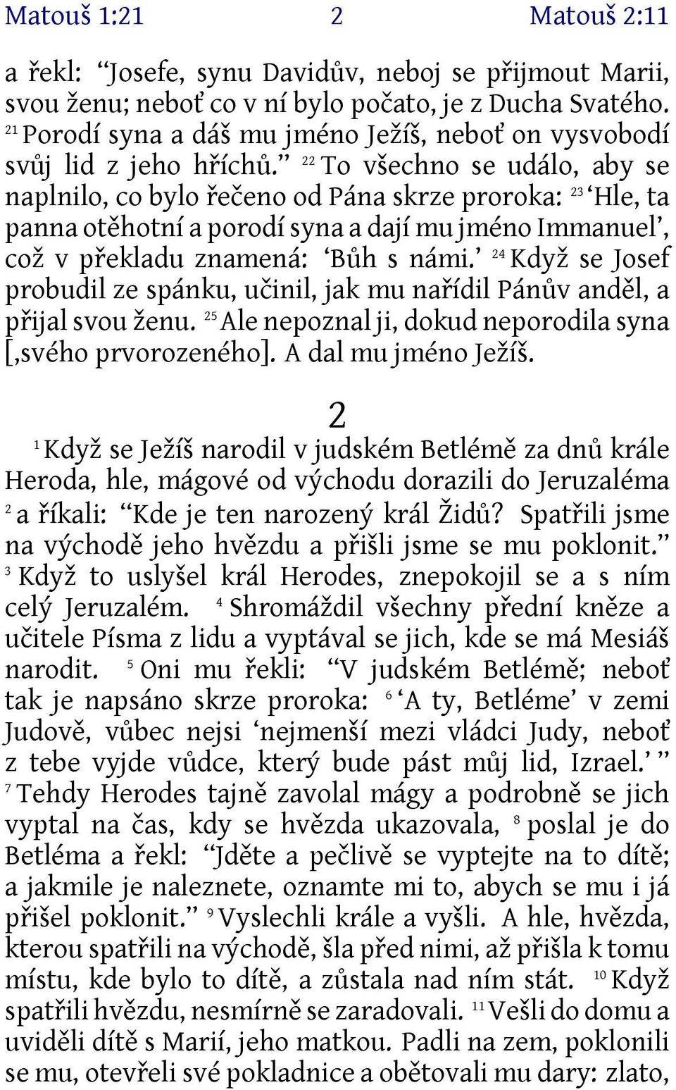 22 To všechno se událo, aby se naplnilo, co bylo řečeno od Pána skrze proroka: 23 Hle, ta panna otěhotní a porodí syna a dají mu jméno Immanuel, což v překladu znamená: Bůh s námi.