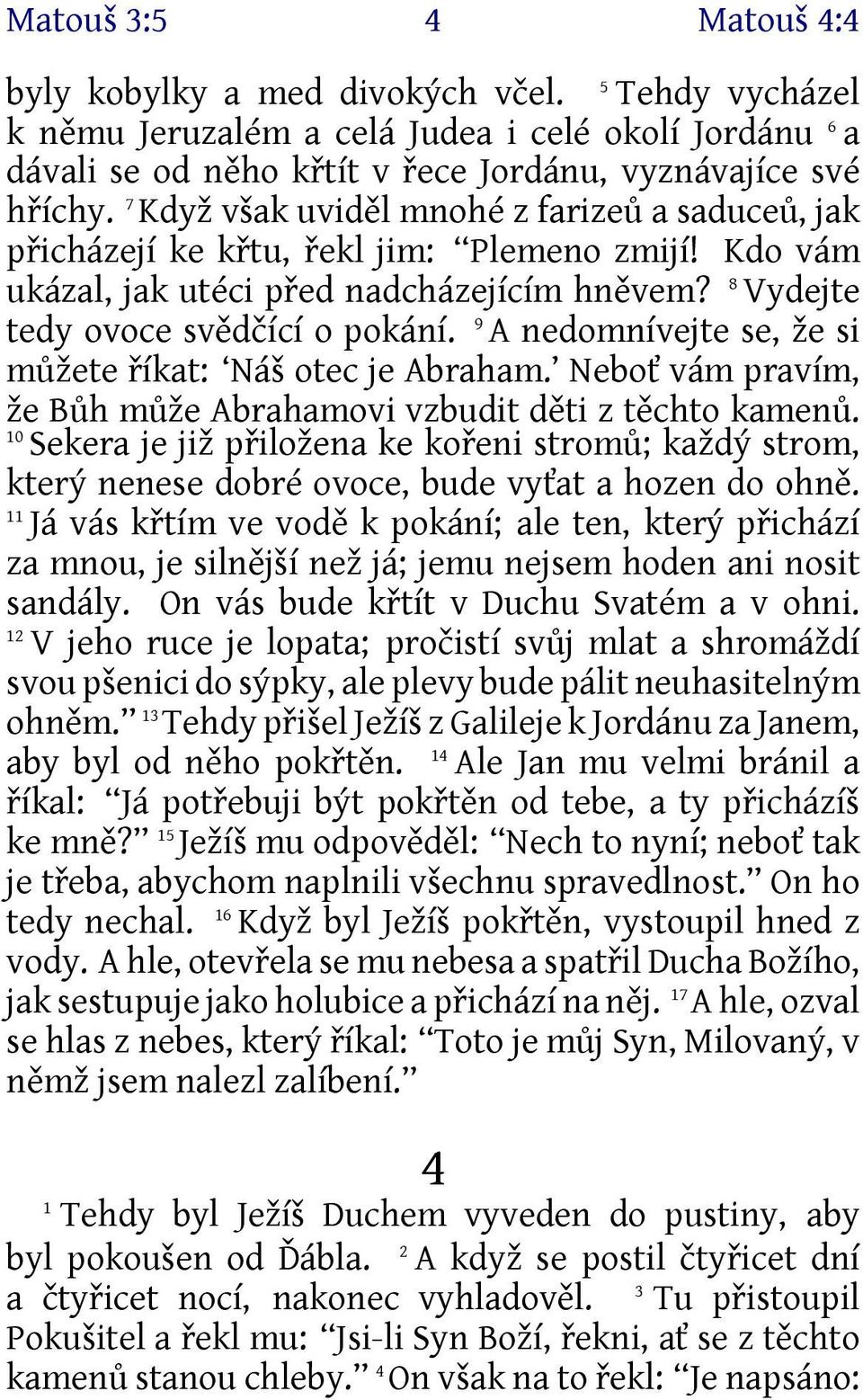 9 A nedomnívejte se, že si můžete říkat: Náš otec je Abraham. Neboť vám pravím, že Bůh může Abrahamovi vzbudit děti z těchto kamenů.