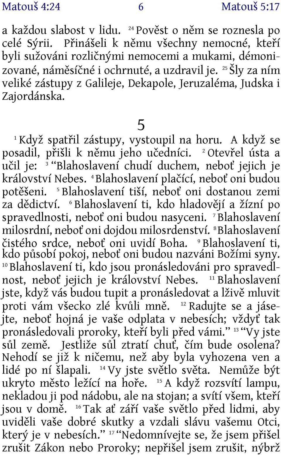 25 Šly za ním veliké zástupy z Galileje, Dekapole, Jeruzaléma, Judska i Zajordánska. 5 1 Když spatřil zástupy, vystoupil na horu. A když se posadil, přišli k němu jeho učedníci.