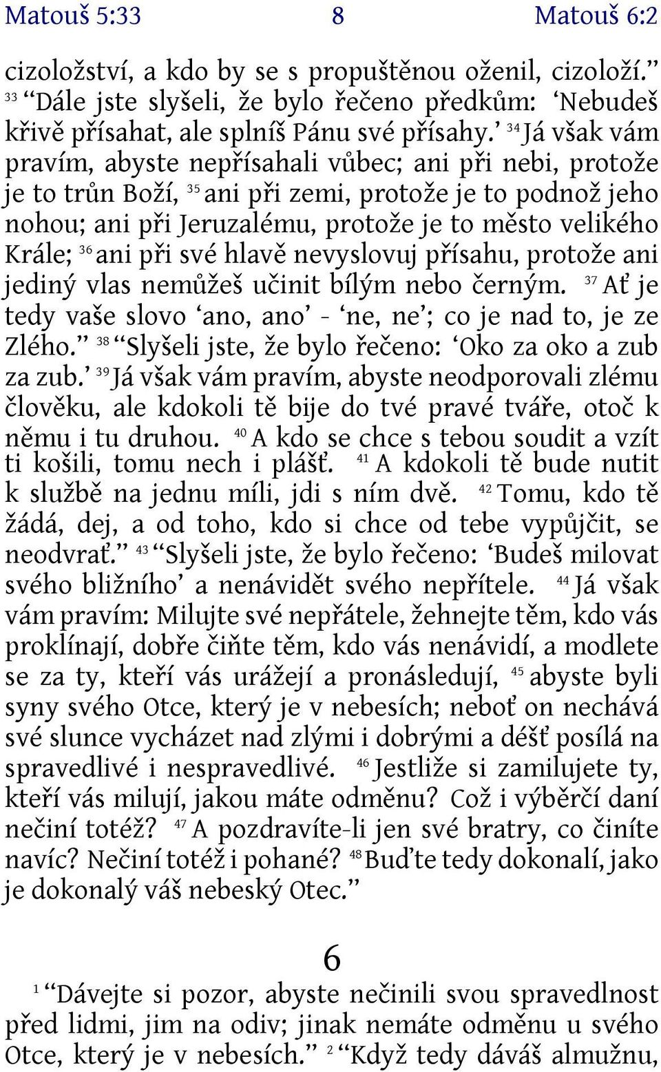 ani při své hlavě nevyslovuj přísahu, protože ani 37 jediný vlas nemůžeš učinit bílým nebo černým. Ať je tedy vaše slovo ano, ano - ne, ne ; co je nad to, je ze Zlého.