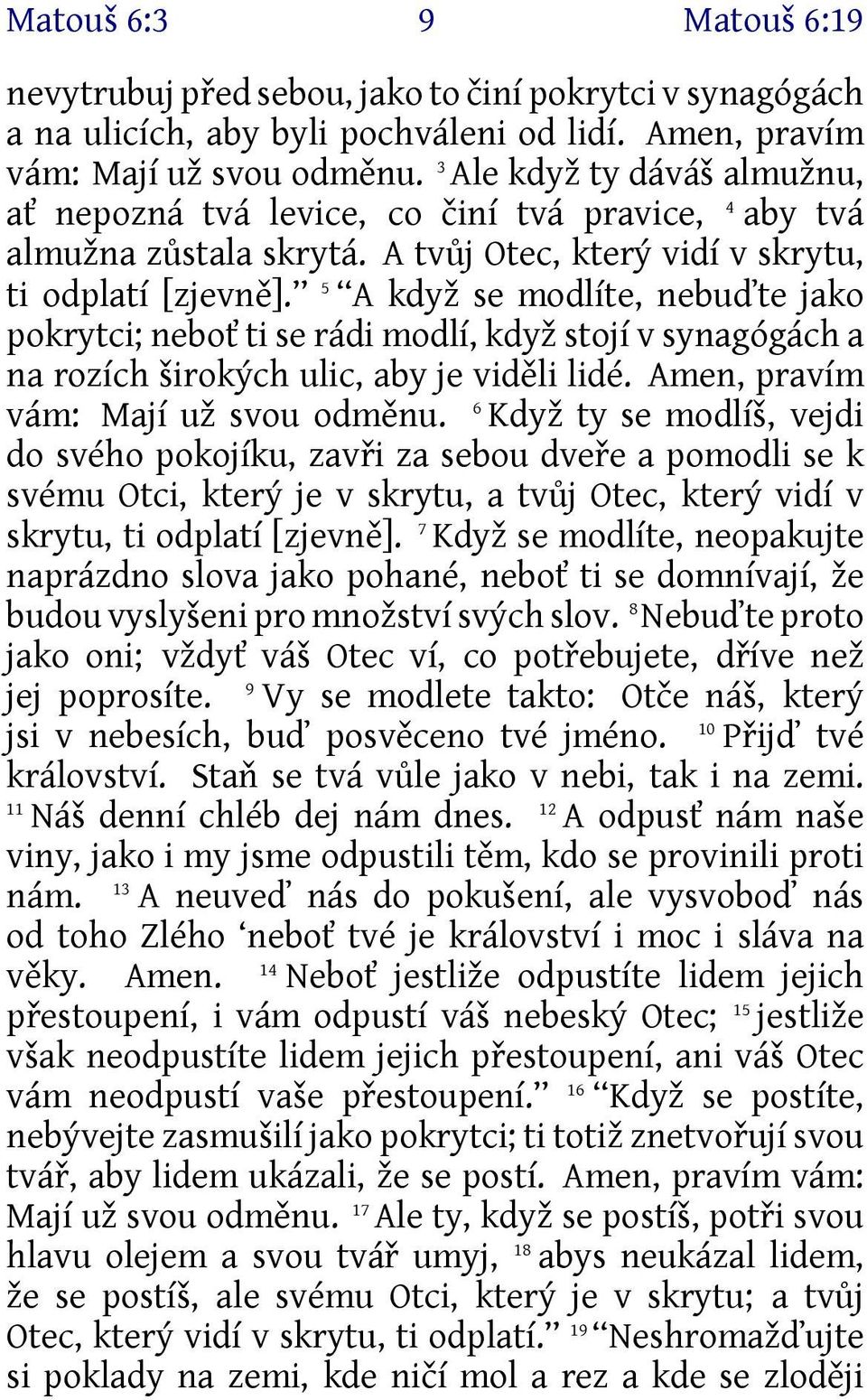 5 A když se modlíte, nebuďte jako pokrytci; neboť ti se rádi modlí, když stojí v synagógách a na rozích širokých ulic, aby je viděli lidé. Amen, pravím vám: Mají už svou odměnu.