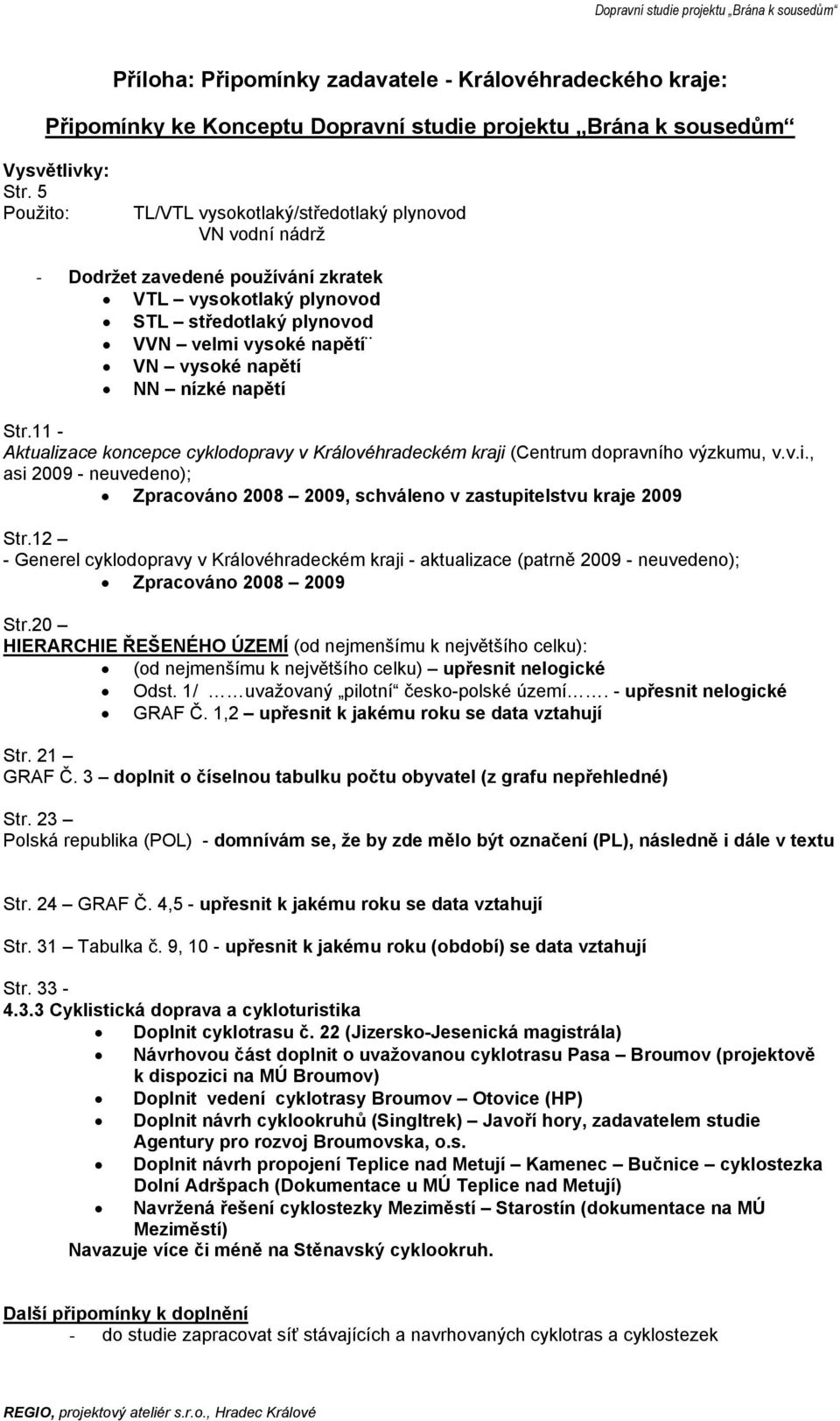 nízké napětí Str.11 Aktualizace koncepce cyklodopravy v Královéhradeckém kraji (Centrum dopravního výzkumu, v.v.i., asi 2009 neuvedeno); Zpracováno 2008 2009, schváleno v zastupitelstvu kraje 2009 Str.