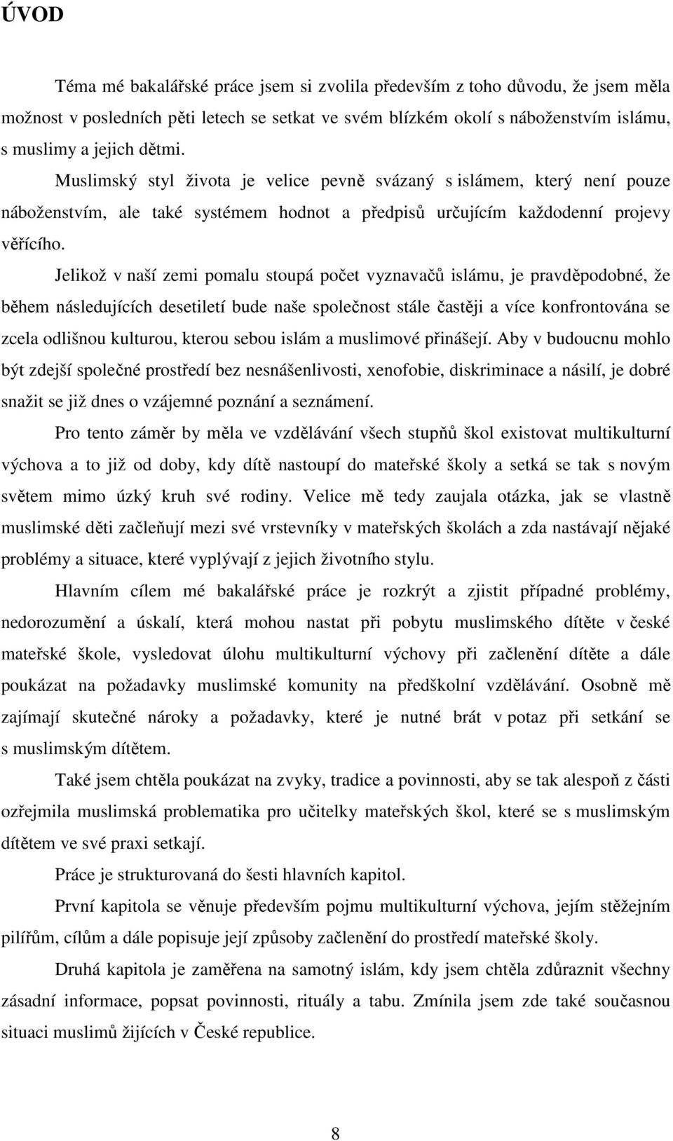 Jelikož v naší zemi pomalu stoupá počet vyznavačů islámu, je pravděpodobné, že během následujících desetiletí bude naše společnost stále častěji a více konfrontována se zcela odlišnou kulturou,