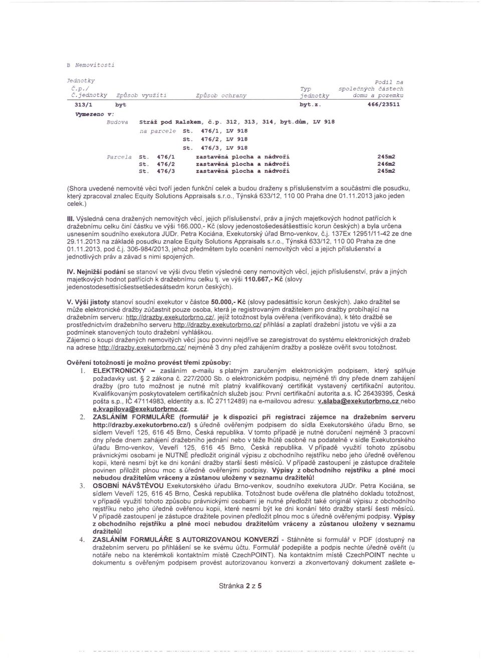 součástmi dle posudku, který zpracoval znalec Equity Solutions Appraisals s.r.o., Týnská 633/12, 11000 Praha dne 01.11.2013 jako jeden celek.) III.