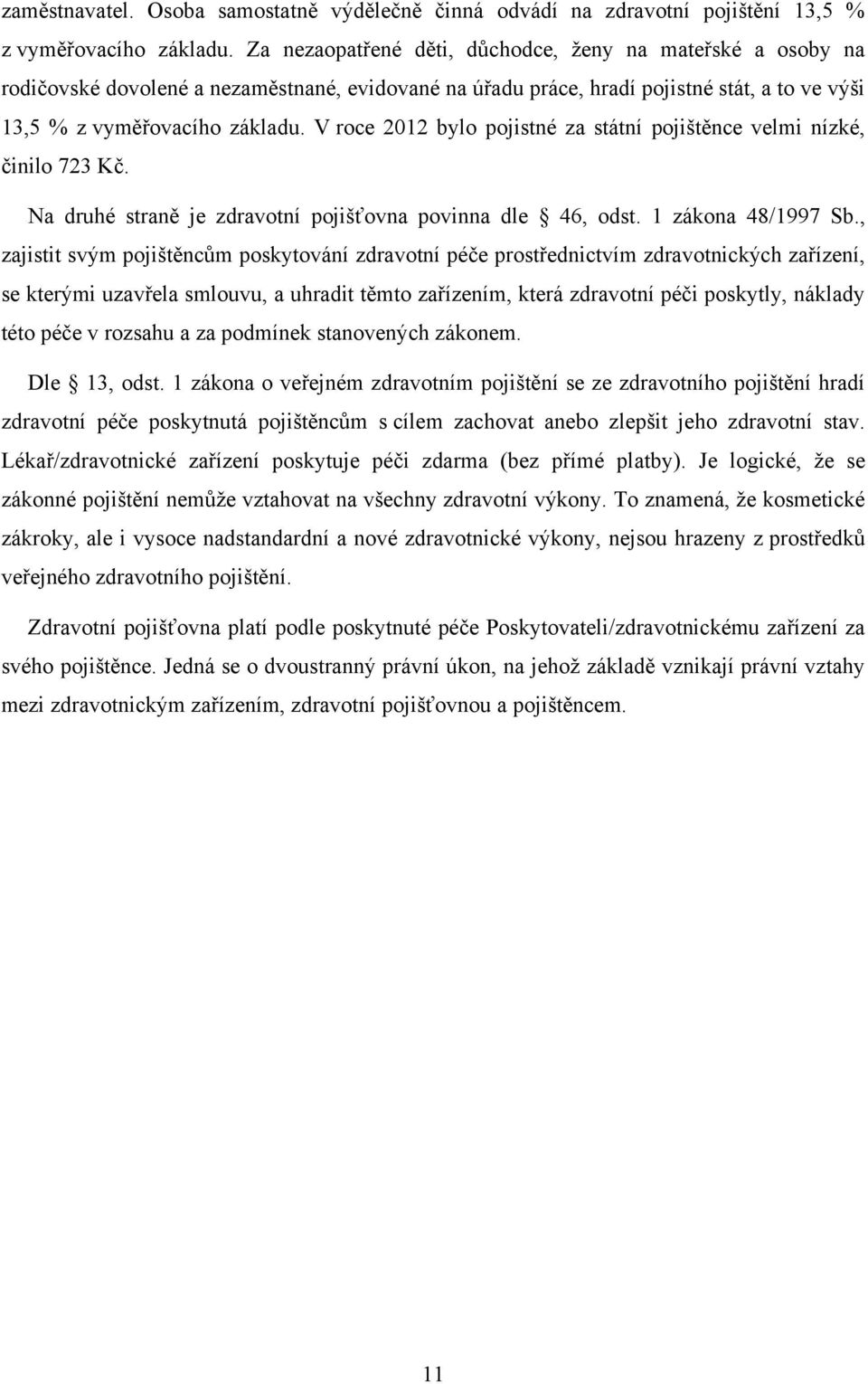 V roce 2012 bylo pojistné za státní pojištěnce velmi nízké, činilo 723 Kč. Na druhé straně je zdravotní pojišťovna povinna dle 46, odst. 1 zákona 48/1997 Sb.