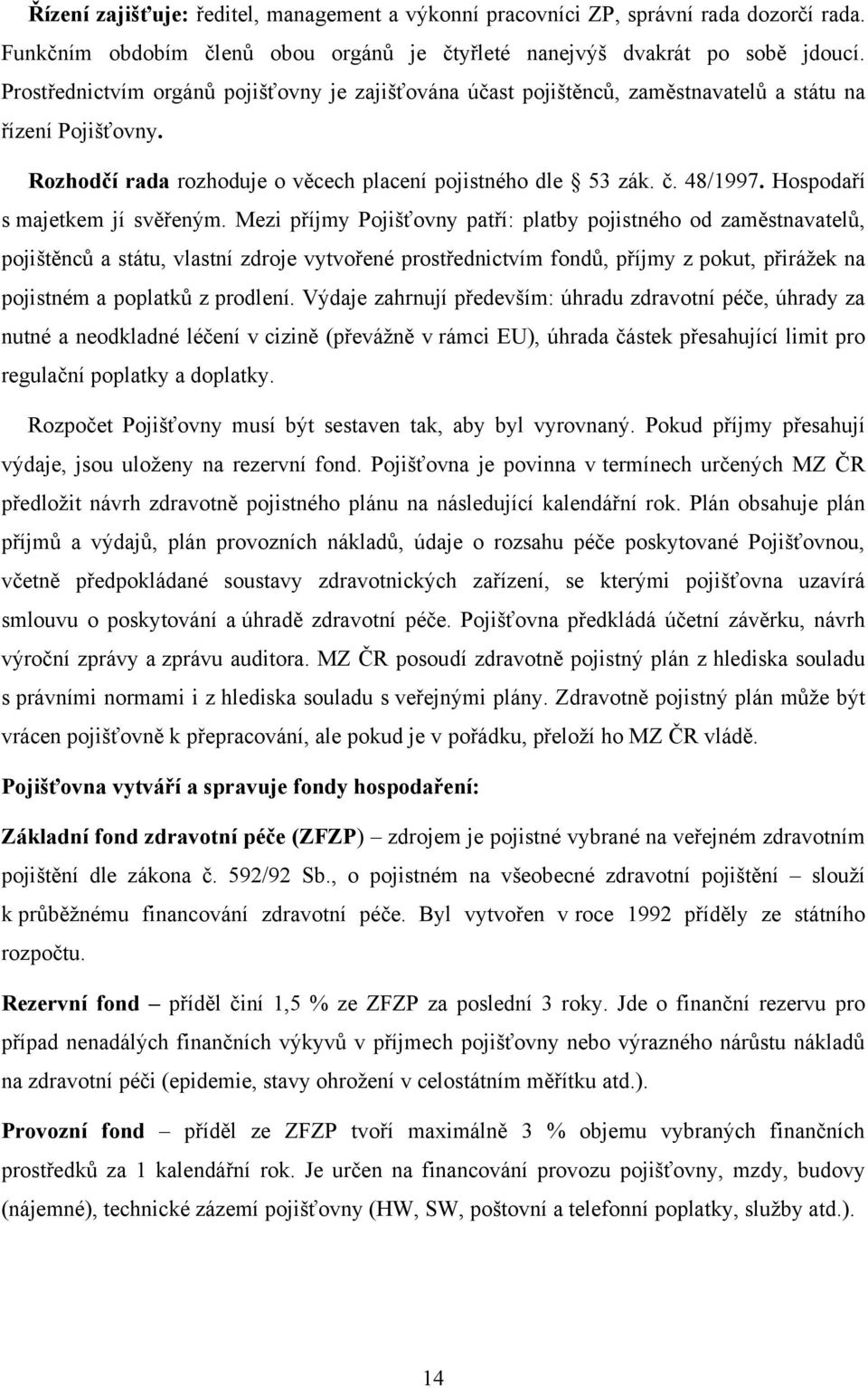 Hospodaří s majetkem jí svěřeným.
