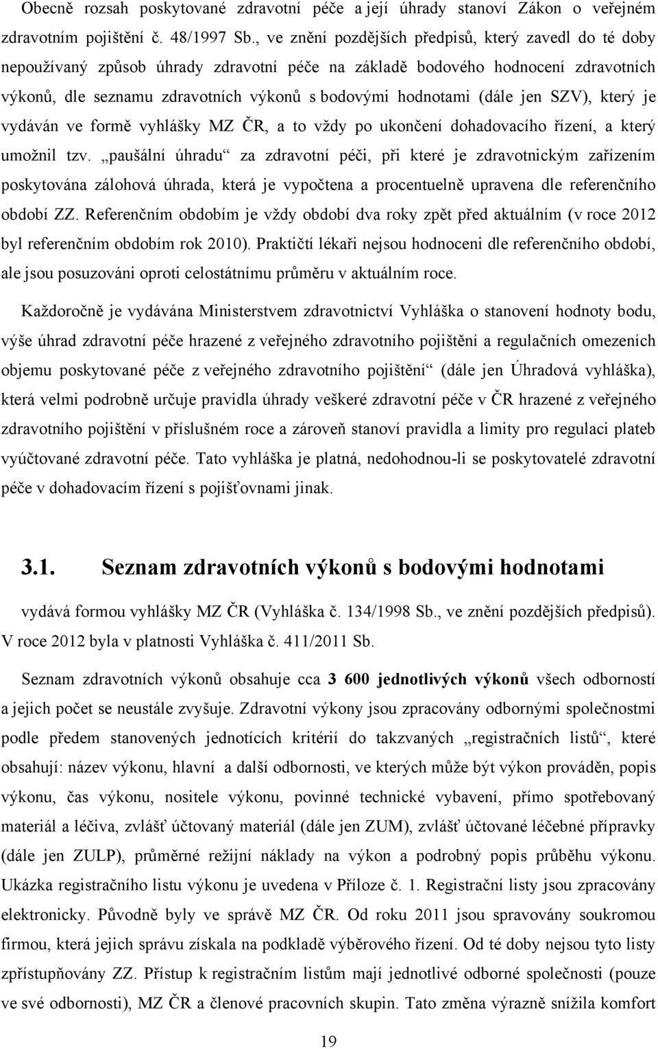 (dále jen SZV), který je vydáván ve formě vyhlášky MZ ČR, a to vţdy po ukončení dohadovacího řízení, a který umoţnil tzv.