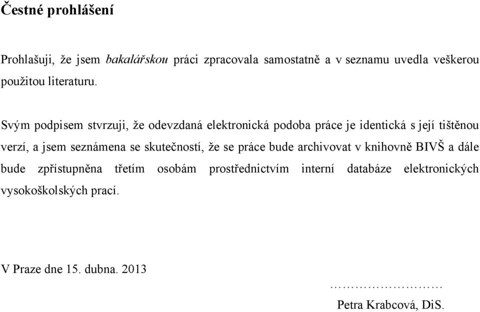Svým podpisem stvrzuji, ţe odevzdaná elektronická podoba práce je identická s její tištěnou verzí, a jsem seznámena