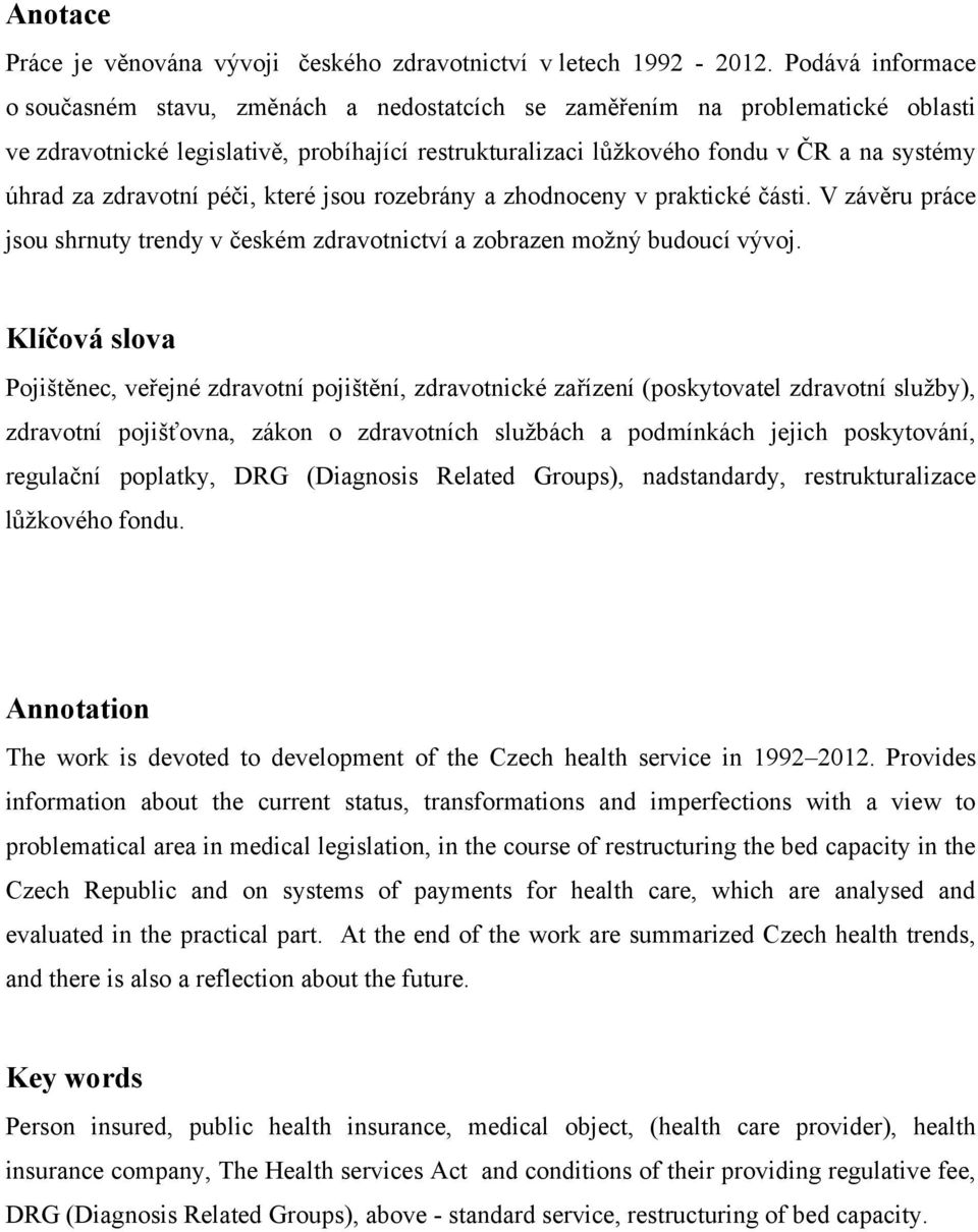 zdravotní péči, které jsou rozebrány a zhodnoceny v praktické části. V závěru práce jsou shrnuty trendy v českém zdravotnictví a zobrazen moţný budoucí vývoj.