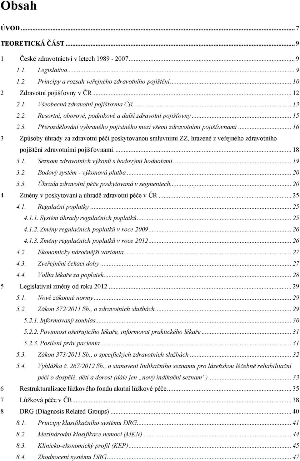 .. 16 3 Způsoby úhrady za zdravotní péči poskytovanou smluvními ZZ, hrazené z veřejného zdravotního pojištění zdravotními pojišťovnami.... 18 3.1. Seznam zdravotních výkonů s bodovými hodnotami... 19 3.