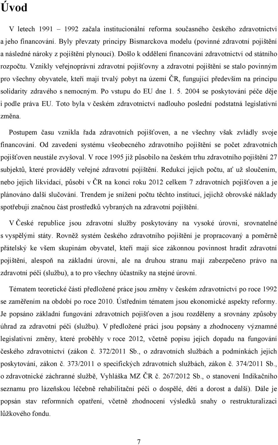 Vznikly veřejnoprávní zdravotní pojišťovny a zdravotní pojištění se stalo povinným pro všechny obyvatele, kteří mají trvalý pobyt na území ČR, fungující především na principu solidarity zdravého s