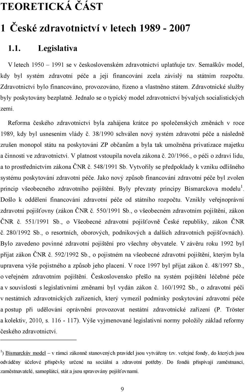 Zdravotnické sluţby byly poskytovány bezplatně. Jednalo se o typický model zdravotnictví bývalých socialistických zemí.