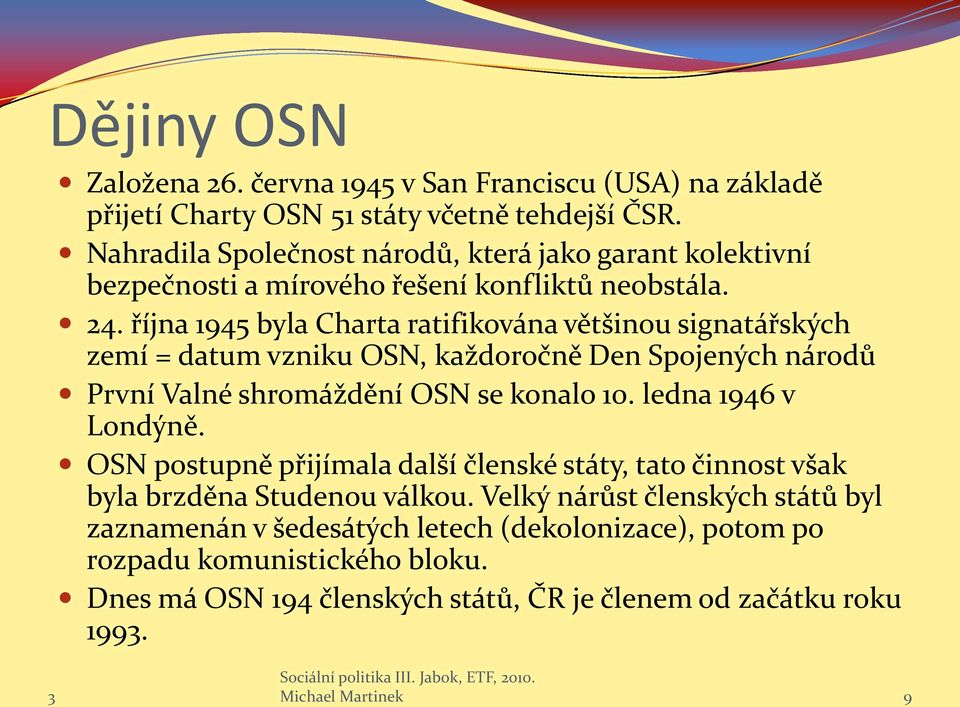 října 1945 byla Charta ratifikována většinou signatářských zemí = datum vzniku OSN, každoročně Den Spojených národů První Valné shromáždění OSN se konalo 10.