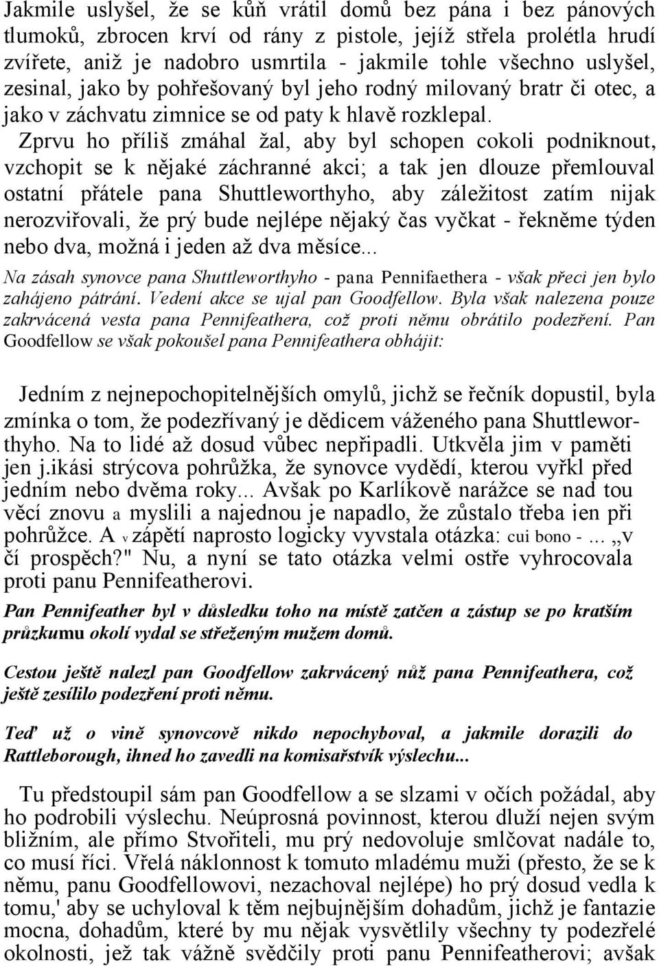 Zprvu ho příliš zmáhal žal, aby byl schopen cokoli podniknout, vzchopit se k nějaké záchranné akci; a tak jen dlouze přemlouval ostatní přátele pana Shuttleworthyho, aby záležitost zatím nijak