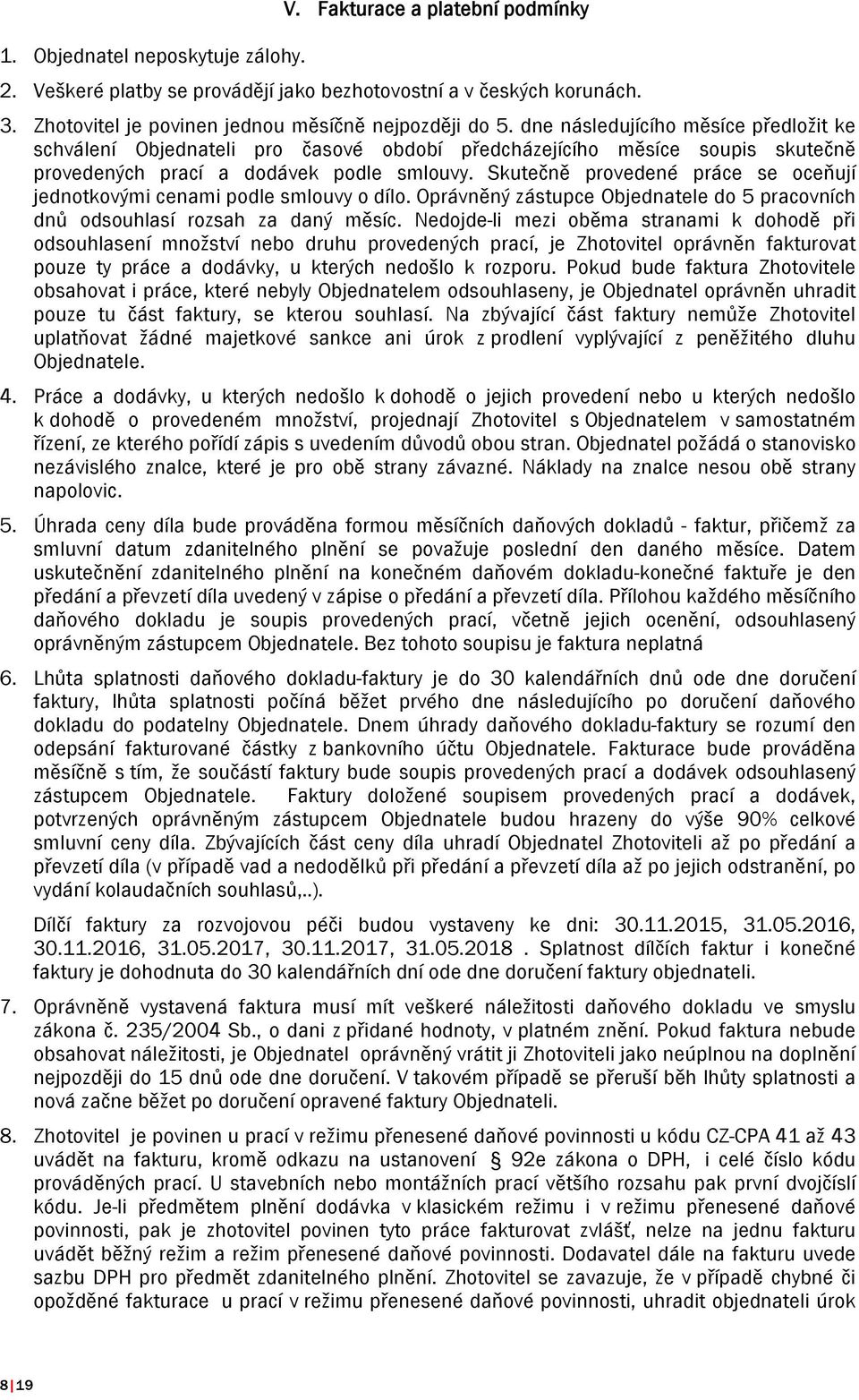 Skutečně provedené práce se oceňují jednotkovými cenami podle smlouvy o dílo. Oprávněný zástupce Objednatele do 5 pracovních dnů odsouhlasí rozsah za daný měsíc.