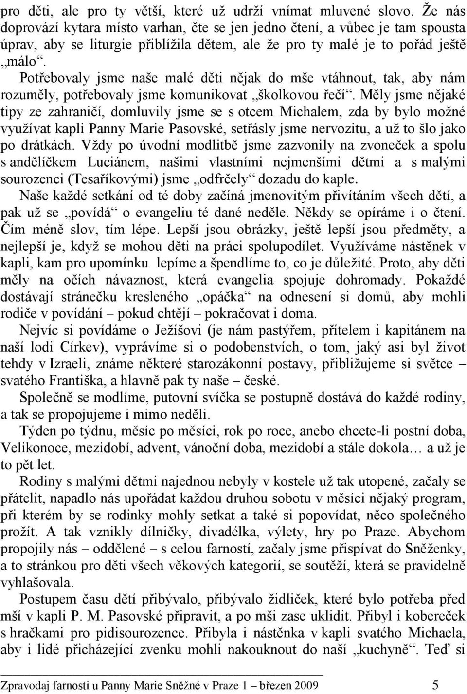 Potřebovaly jsme naše malé děti nějak do mše vtáhnout, tak, aby nám rozuměly, potřebovaly jsme komunikovat školkovou řečí.