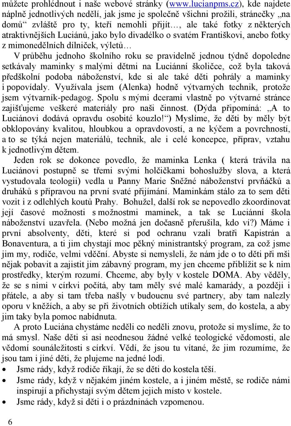 bylo divadélko o svatém Františkovi, anebo fotky z mimonedělních dílniček, výletů V průběhu jednoho školního roku se pravidelně jednou týdně dopoledne setkávaly maminky s malými dětmi na Luciánní