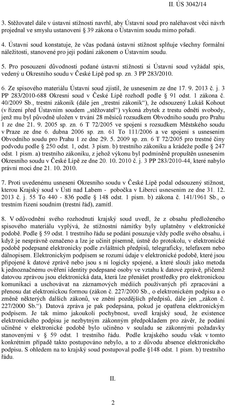 Pro posouzení důvodnosti podané ústavní stížnosti si Ústavní soud vyžádal spis, vedený u Okresního soudu v České Lípě pod sp. zn. 3 PP 283/2010. 6.