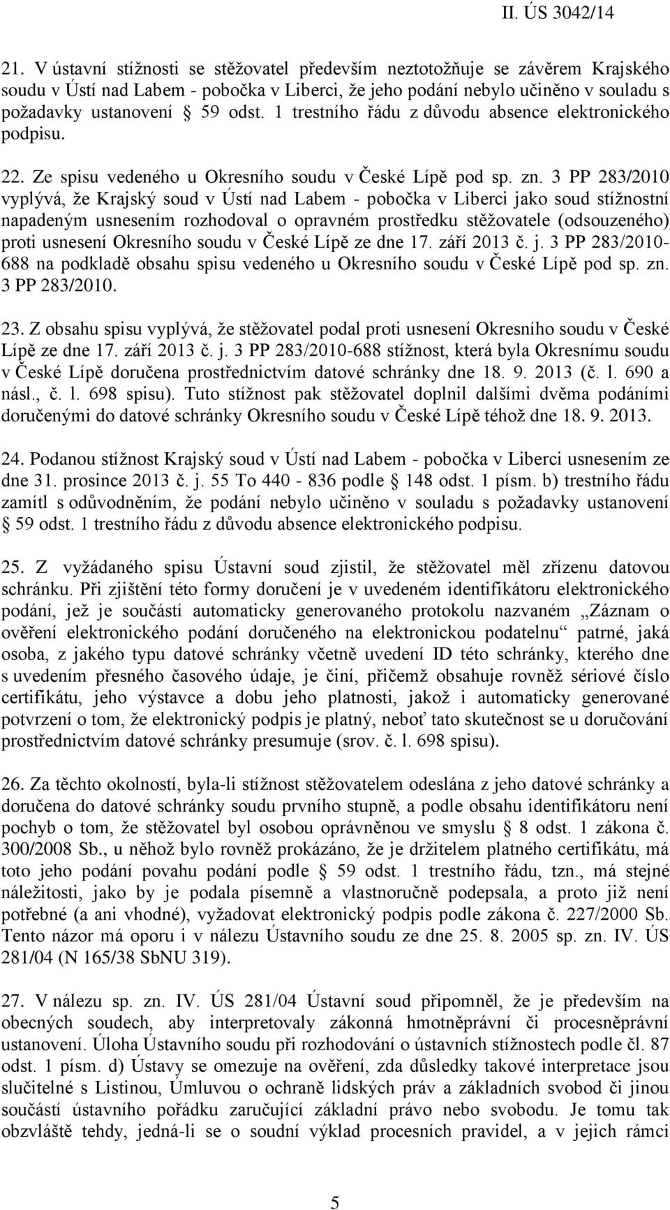 3 PP 283/2010 vyplývá, že Krajský soud v Ústí nad Labem - pobočka v Liberci jako soud stížnostní napadeným usnesením rozhodoval o opravném prostředku stěžovatele (odsouzeného) proti usnesení