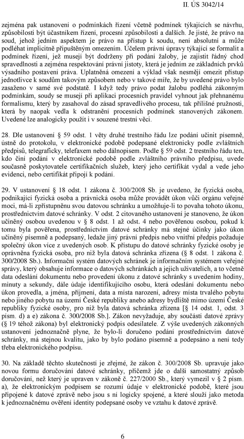 Účelem právní úpravy týkající se formalit a podmínek řízení, jež musejí být dodrženy při podání žaloby, je zajistit řádný chod spravedlnosti a zejména respektování právní jistoty, která je jedním ze