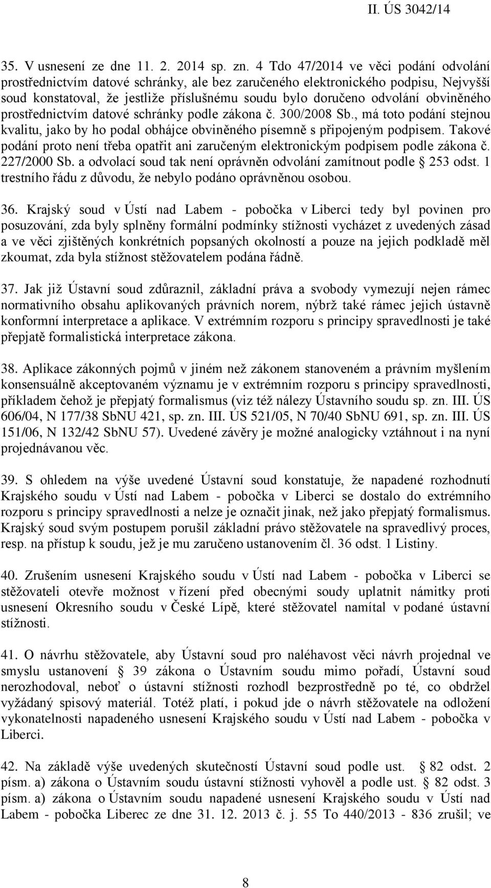 obviněného prostřednictvím datové schránky podle zákona č. 300/2008 Sb., má toto podání stejnou kvalitu, jako by ho podal obhájce obviněného písemně s připojeným podpisem.