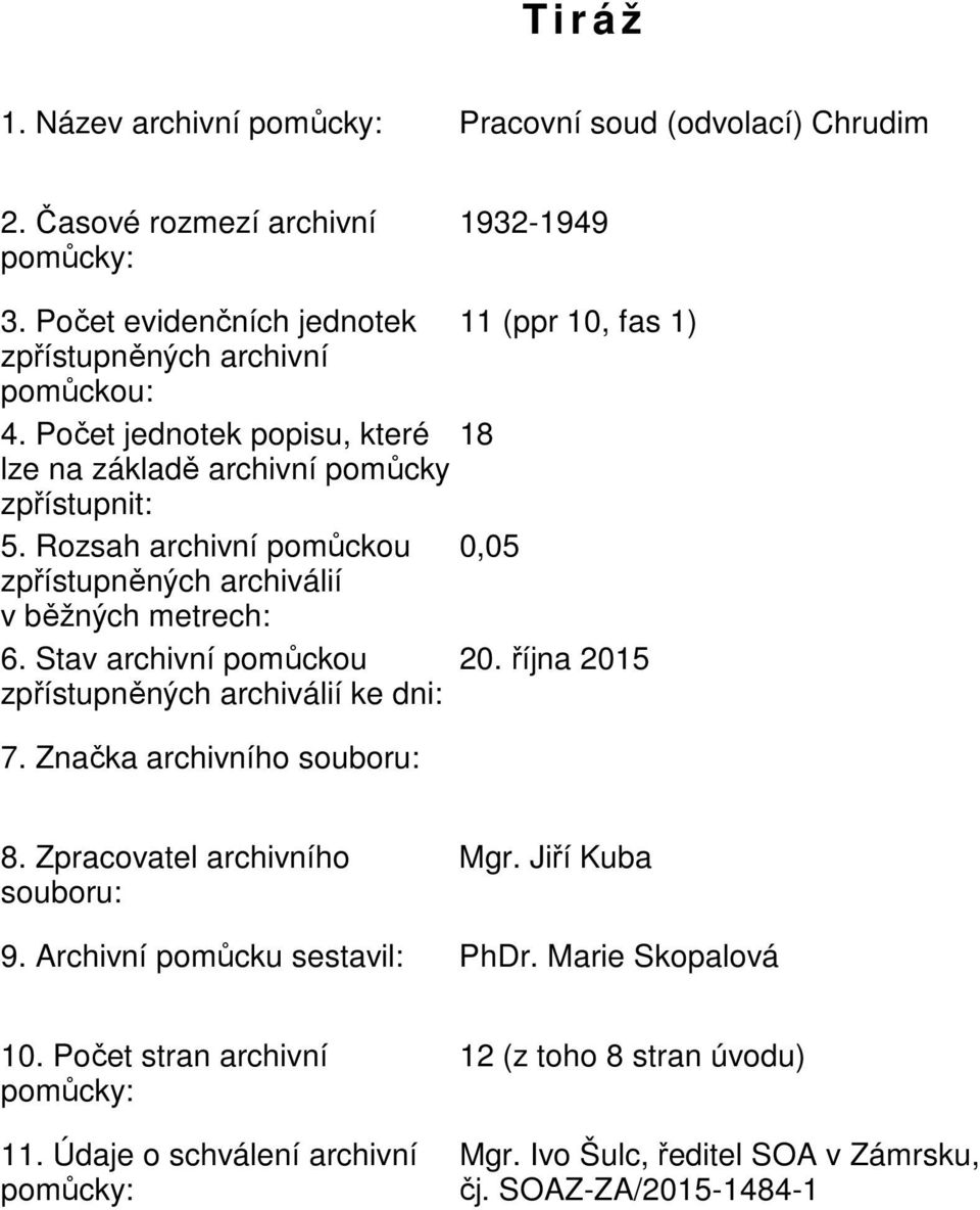 Rozsah archivní pomůckou 0,05 zpřístupněných archiválií v běžných metrech: 6. Stav archivní pomůckou 20. října 2015 zpřístupněných archiválií ke dni: 7. Značka archivního souboru: 8.