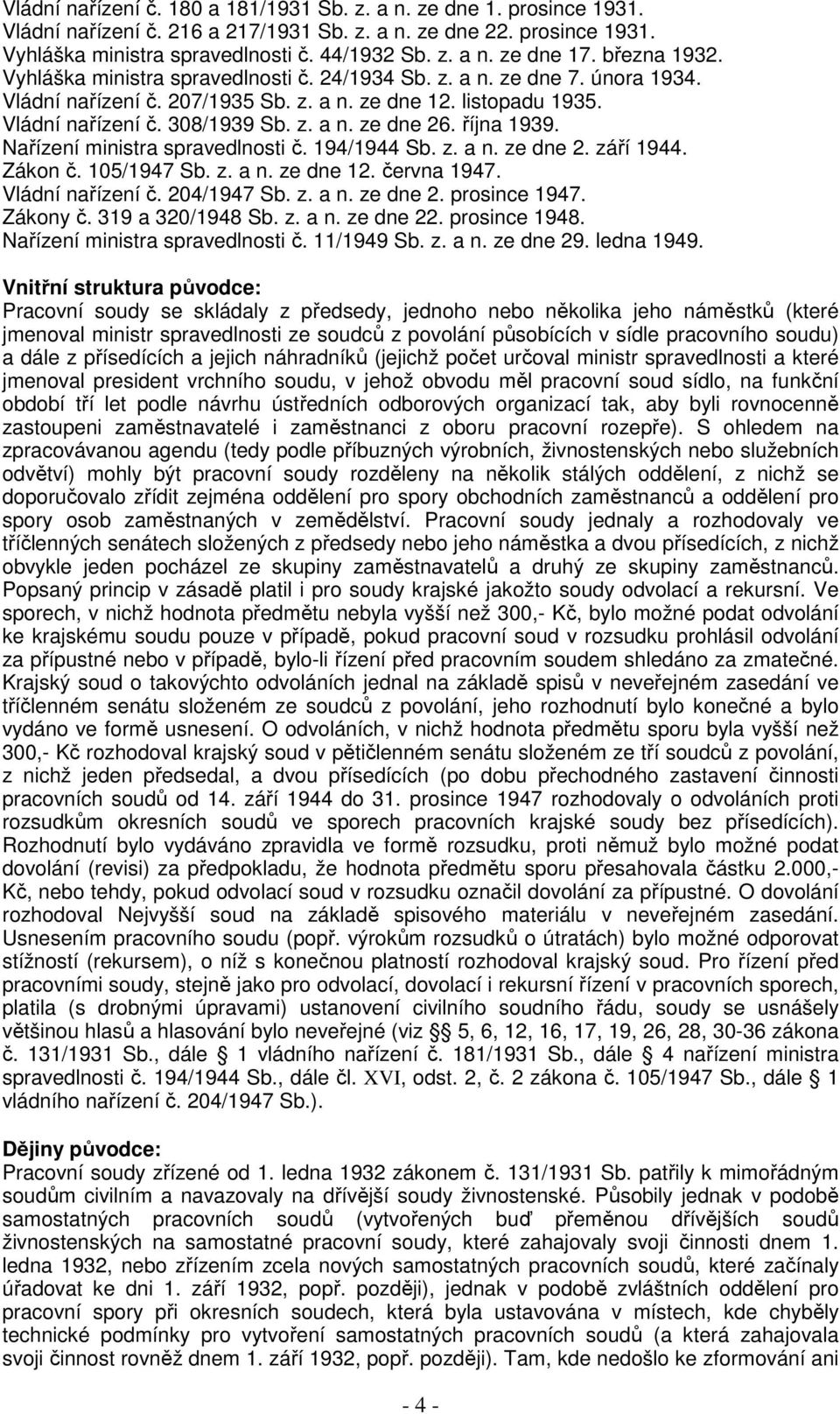 října 1939. Nařízení ministra spravedlnosti č. 194/1944 Sb. z. a n. ze dne 2. září 1944. Zákon č. 105/1947 Sb. z. a n. ze dne 12. června 1947. Vládní nařízení č. 204/1947 Sb. z. a n. ze dne 2. prosince 1947.