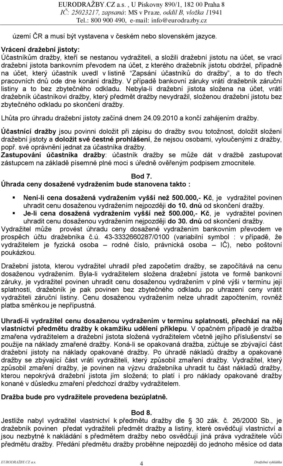 obdrţel, případně na účet, který účastník uvedl v listině Zapsání účastníků do draţby, a to do třech pracovních dnů ode dne konání draţby.