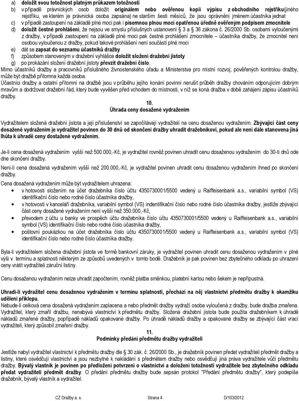 doložit čestné prohlášení, že nejsou ve smyslu příslušných ustanovení 3 a 36 zákona č. 26/2000 Sb.