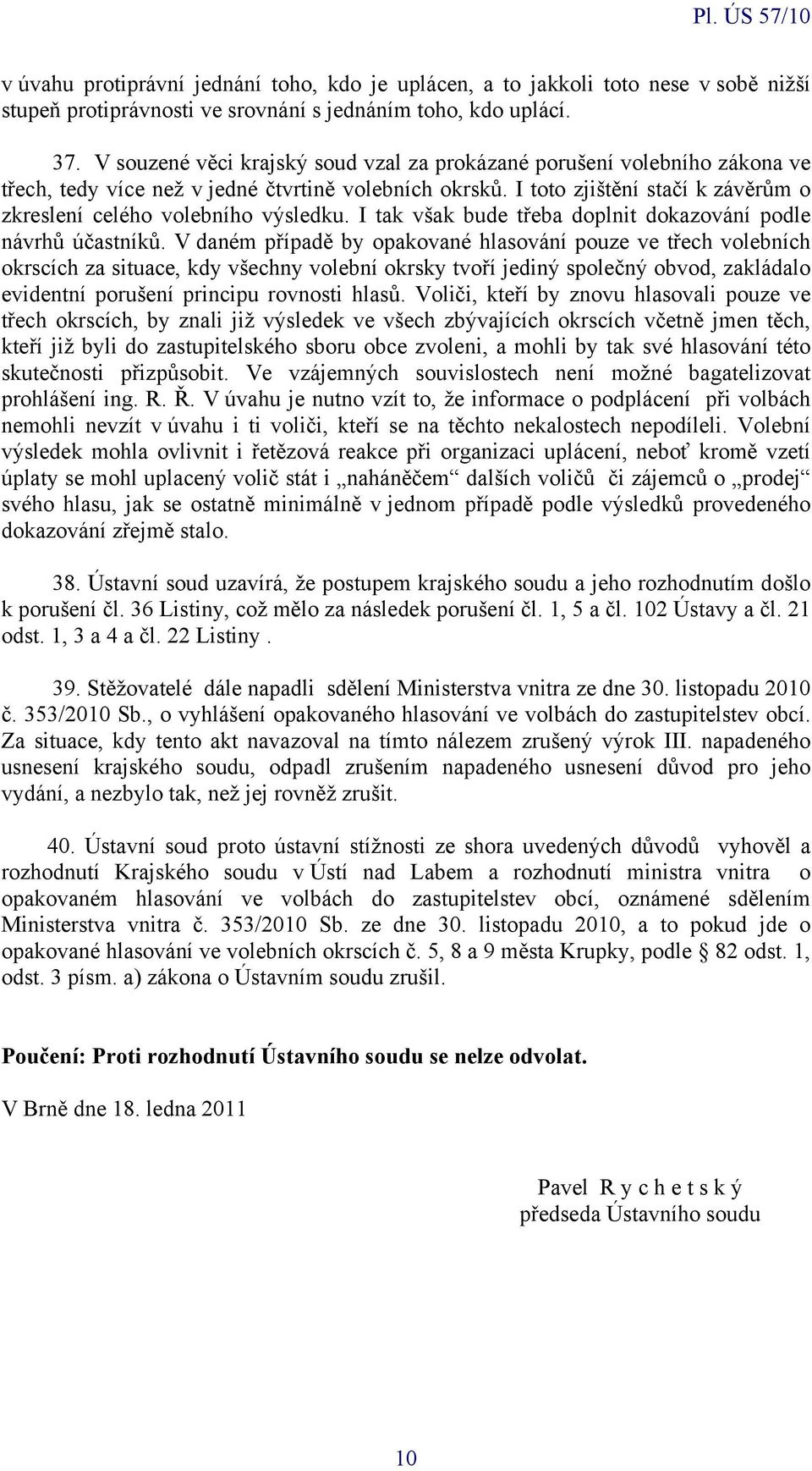 I toto zjištění stačí k závěrům o zkreslení celého volebního výsledku. I tak však bude třeba doplnit dokazování podle návrhů účastníků.