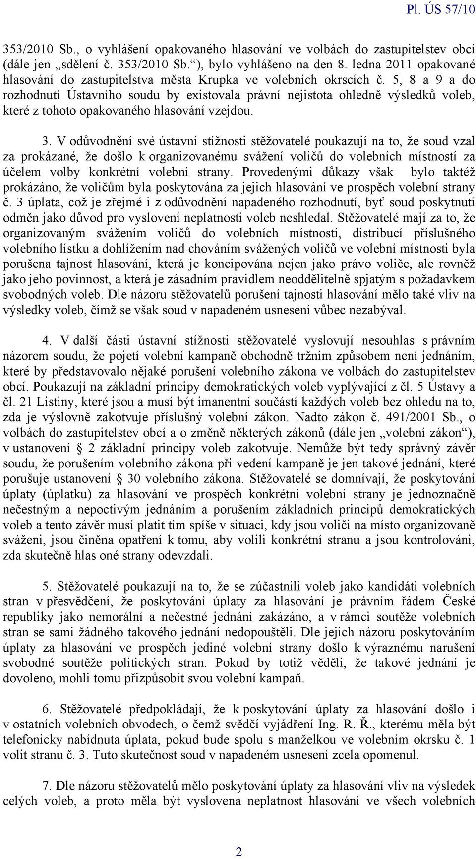 5, 8 a 9 a do rozhodnutí Ústavního soudu by existovala právní nejistota ohledně výsledků voleb, které z tohoto opakovaného hlasování vzejdou. 3.