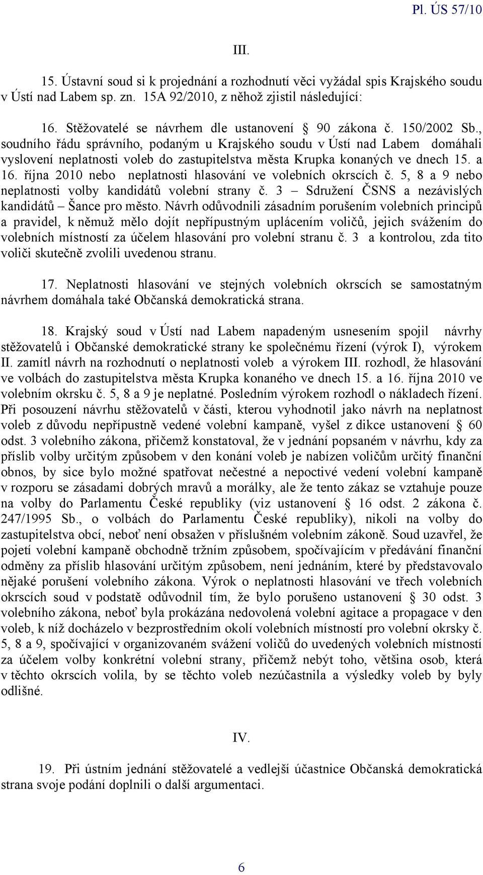 , soudního řádu správního, podaným u Krajského soudu v Ústí nad Labem domáhali vyslovení neplatnosti voleb do zastupitelstva města Krupka konaných ve dnech 15. a 16.