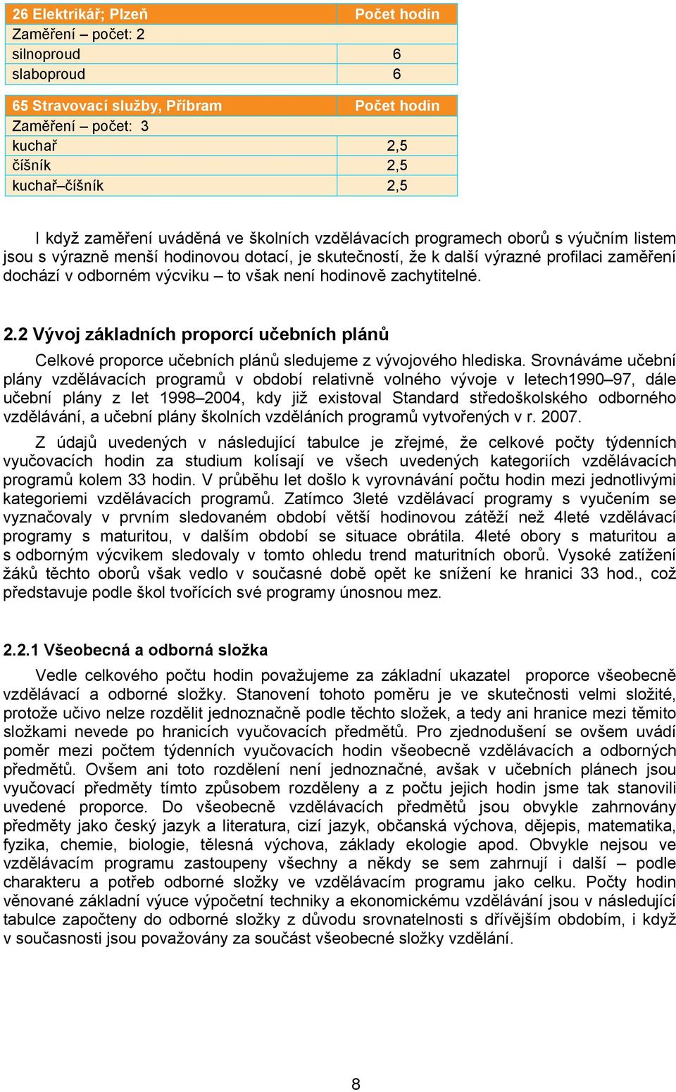 hodinově zachytitelné. 2.2 Vývoj základních proporcí učebních plánů Celkové proporce učebních plánů sledujeme z vývojového hlediska.