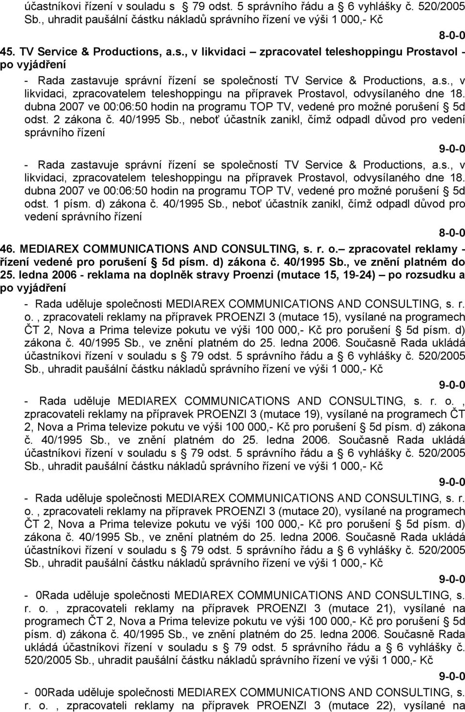 , neboť účastník zanikl, čímž odpadl důvod pro vedení správního řízení - Rada zastavuje správní řízení se společností TV Service & Productions, a.s., v likvidaci, zpracovatelem teleshoppingu na přípravek Prostavol, odvysílaného dne 18.