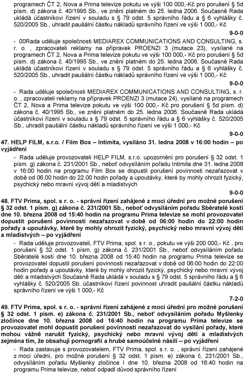 , uhradit paušální částku nákladů správního řízení ve výši 1 000,- Kč - 00Rada uděluje společnosti MEDIAREX COMMUNICATIONS AND CONSULTING, s. r. o.